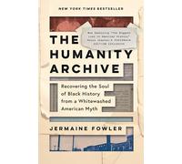 The Humanity Archive: Recovering the Soul of Black History from a Whitewashed American Myth