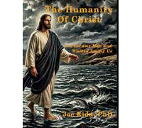 The Humanity of Christ: God Became Man and Walked Among Us.