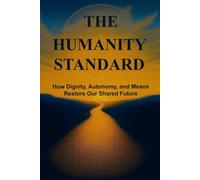 The Humanity Standard: How Dignity, Autonomy, and Means Restore Our Shared Future