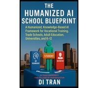 THE HUMANIZED AI SCHOOL BLUEPRINT: Founded via Di Tran University and Proven through Louisville Beauty Academy - A Humanized, Knowledge-Based AI ... ... Adult Education, Universities, and K-12.