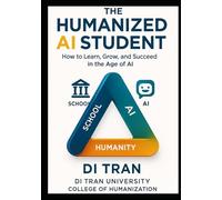 THE HUMANIZED AI STUDENT: How to Learn, Grow, and Succeed in the Age of Artificial Intelligence
