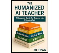 THE HUMANIZED AI TEACHER: A Complete Blueprint for Transforming Any School-Mindset → Culture → Systems → Implementation → Automation → Humanization