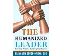 The Humanized Leader: Building People, Building Institutions