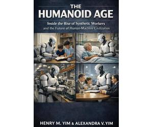 THE HUMANOID AGE: Inside the Rise of Synthetic Workers and the Future of Human Machine Civilization