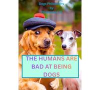 THE HUMANS ARE BAD AT BEING DOGS: Dog Philosophy