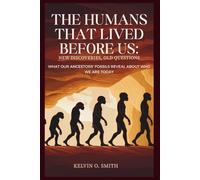 THE HUMANS THAT LIVED BEFORE US: New Discoveries, Old Questions: What Our Ancestors' Fossils Reveal About Who We Are Today (discover something new everyday)