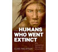 The Humans Who Went Extinct: Why Neanderthals died out and we survived