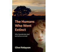 The Humans Who Went Extinct: Why Neanderthals died out and we survived