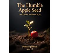 The Humble Apple Seed: From Tiny Pip to a Harvest of Joy (Roots of Wonder)