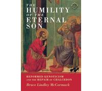 The Humility of the Eternal Son: Reformed Kenoticism and the Repair of Chalcedon: 18 (Current Issues in Theology, Series Number 18)