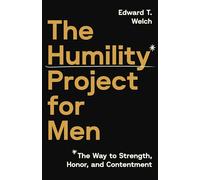 The Humility Project for Men: The Way to Honor, Strength, and Contentment