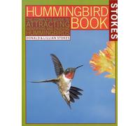The Hummingbird Book: The Complete Guide to Attracting, Identifying, and En