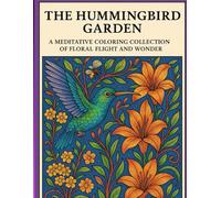 The Hummingbird Garden: A Meditative Coloring Collection of Floral Flight and Wonder