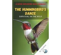 The Hummingbird's Dance: Nature's Tiny Jewel: A Fascinating Exploration of Hummingbird Flight, Migration, and the Beauty of Nature’s Smallest Aviator ... Creatures: Exploring Earth's Diverse Species)
