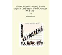 The Humorous Poetry of the English Language; from Chaucer to Saxe (Classic Books)