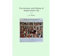The Humour and Pathos of Anglo-Indian Life (Classic Books)