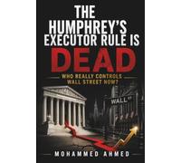 The Humphrey's Executor Rule Is Dead: Who Really Controls Wall Street Now?: 52 (Global Crisis Investing Series)