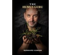 The Humus Guru: Why Our Future Lies in the Soil