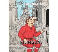 The Hunchback of Notre Dame El Jorobado de Notre Dame Le Bossu de Notre-Dame: Trilingual English-French-Spanish Trilingue Anglais-Français-Espagnol Trilingüe Inglés-Francés-Español (Bilingual)