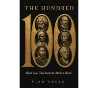 The Hundred: Black Lives That Made the Modern World