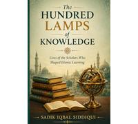 The Hundred Lamps of Knowledge: Lives of the Scholars Who Shaped Islamic Learning
