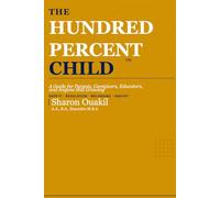 The Hundred Percent Child : A Guide for Parents, Caregivers, Educators, and Anyone Still Growing