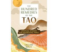 The Hundred Remedies of the Tao: Spiritual Wisdom for Interesting Times