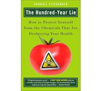 The Hundred-Year Lie: How to Protect Yourself from the Chemicals That Are Destroying Your Health