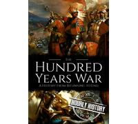 The Hundred Years War: A History from Beginning to End (Medieval History)