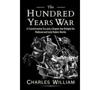 The Hundred Years War: A Transformative Era and a Chapter that Bridged the Medieval and Early Modern Worlds