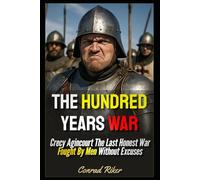 The Hundred Years War: Crecy Agincourt The Last Honest War Fought By Men Without Excuses (Redpilled Rational (satire))