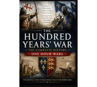 The Hundred Years’ War: The Essential Story of the Longest War of the Middle Ages