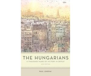 The Hungarians - A Thousand Years of Victory in Defeat
