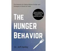 THE HUNGER BEHAVIOR: The Reasons for Eating Without Hunger and Strategies to Break the Habit