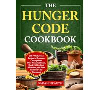 The Hunger Code Cookbook: 250+ Whole-Food Recipes to Overcome Cravings from Ultra-Processed Foods, Break Hidden Food Addictions, and Reset Your Body’s Fat Thermostat