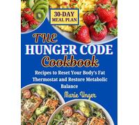 THE HUNGER CODE COOKBOOK: Delicious Recipes to Reset Your Body’s Fat Thermostat and Restore Metabolic Balance