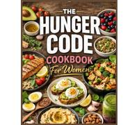 The Hunger Code Cookbook For Women: Reset Your Fat Thermostat, Support Hunger Hormone Balance, and Manage Cravings with Quick & Easy Science-Based Recipes