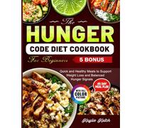 The Hunger Code Diet Cookbook for Beginners: Quick and Healthy Meals to Support Weight Loss and Balanced Hunger Signals