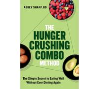 The Hunger Crushing Combo Method : The Simple Secret to Eating Well Without Ever Dieting Again