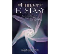 The Hunger for Ecstasy: Fulfilling the Soul's Need for Passion and Intimacy