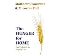The Hunger for Home: Food and Meals in the Gospel of Luke