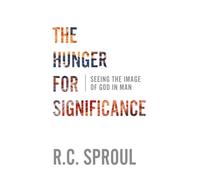 The Hunger for Significance: Seeing the Image of God in Man