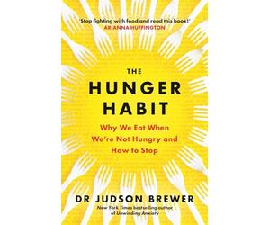 The Hunger Habit: Why We Eat When We're Not Hungry and How to Stop
