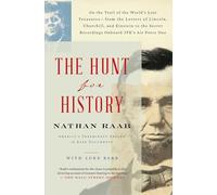 The Hunt for History: On the Trail of the World's Lost Treasures-From the Letters of Lincoln, Churchill, and Einstein to the Secret Recordings On-Board Jfk's Air Force One