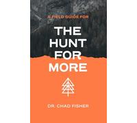 The Hunt For More: Field Guide: A Small Group Companion Designed for Men on the Hunt for More