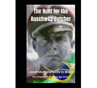 The Hunt for the Auschwitz Butcher: Josef Mengele's Life in Brazil
