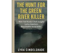 The Hunt for the Green River Killer: How T ed Bundy’s Dark Insights Led to America’s Most Prolific Serial Killer