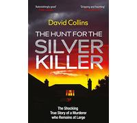 The Hunt for the Silver Killer : The Shocking True Story of a Murderer who Remains at Large