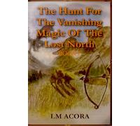 The Hunt For The Vanishing Magic Of The Lost North : Book 1