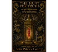 The Hunt For Truth: A Hero’s Shamanic Journeys, Archetypes, Individuation and the Deep Unconscious: 2 (The Realm Within)